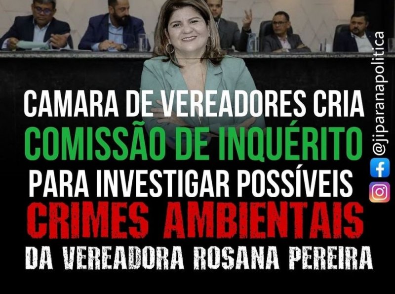 Câmara de Vereadores de Ji-Paraná abre segunda comissão de inquérito para investigar possível crime ambiental envolvendo Vereadora Rosana Pereira