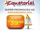 EQUATORIAL VIAGENS E TURISMO INFORMA: Promoção Passagens de Volta por R$ 39,00; Somente neste final de semana