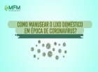 Saiba como manusear o lixo doméstico em época de Coronavírus - VÍDEO 